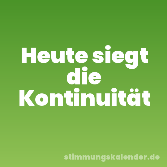 Heute siegt die Kontinuität