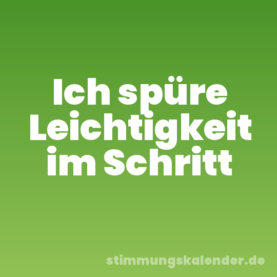 Ich spüre Leichtigkeit im Schritt