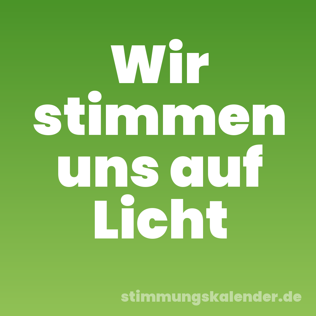 Wir stimmen uns auf Licht