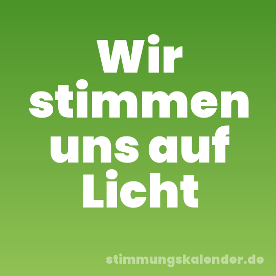Wir stimmen uns auf Licht