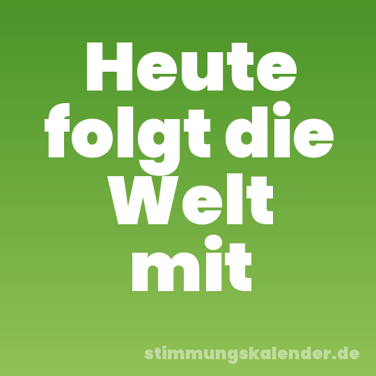 Heute folgt die Welt mit