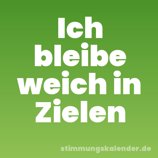 Ich bleibe weich in Zielen
