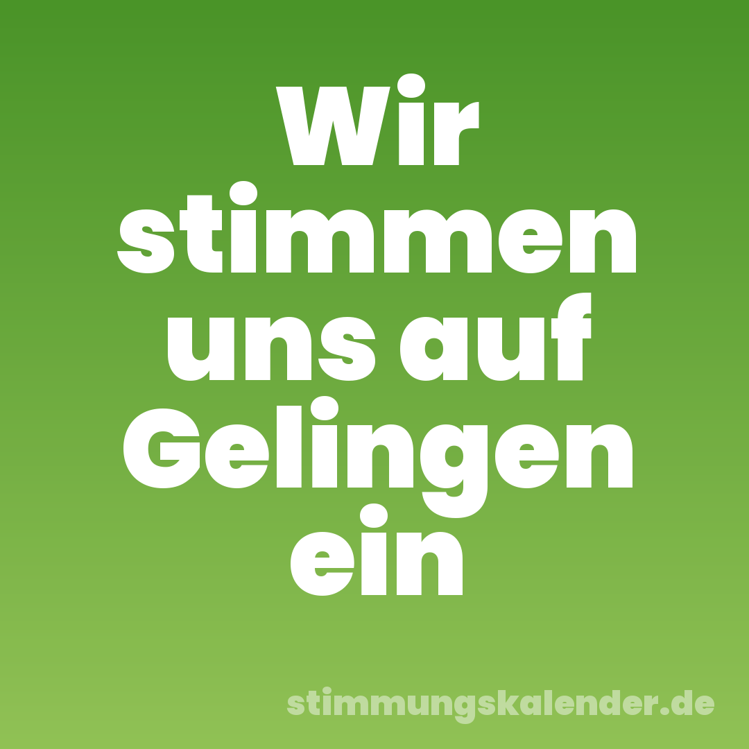 Wir stimmen uns auf Gelingen ein