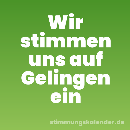 Wir stimmen uns auf Gelingen ein