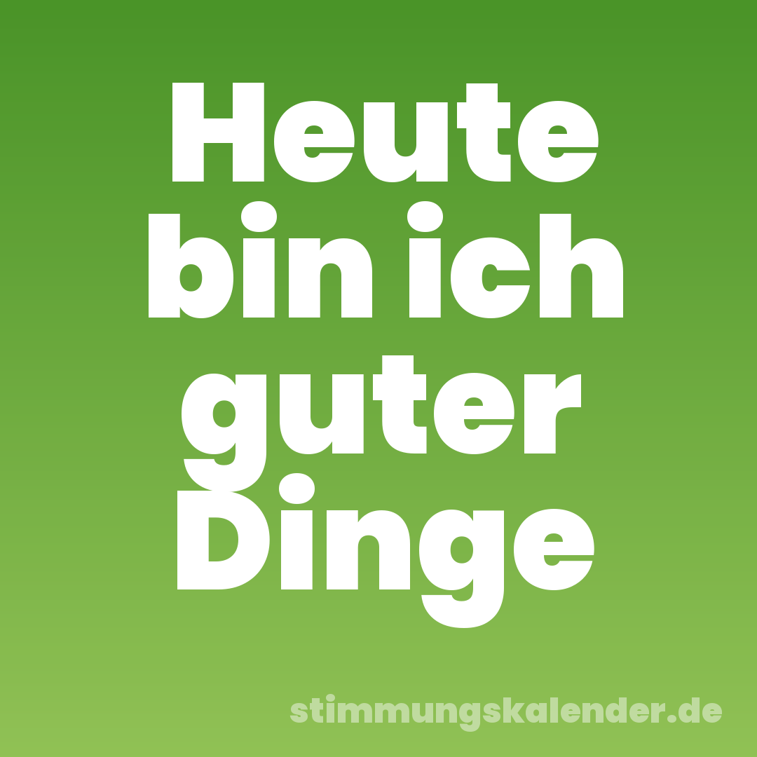 Heute bin ich guter Dinge