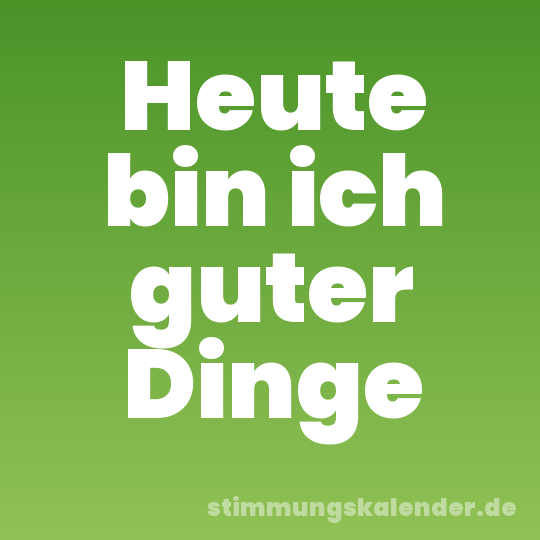 Heute bin ich guter Dinge