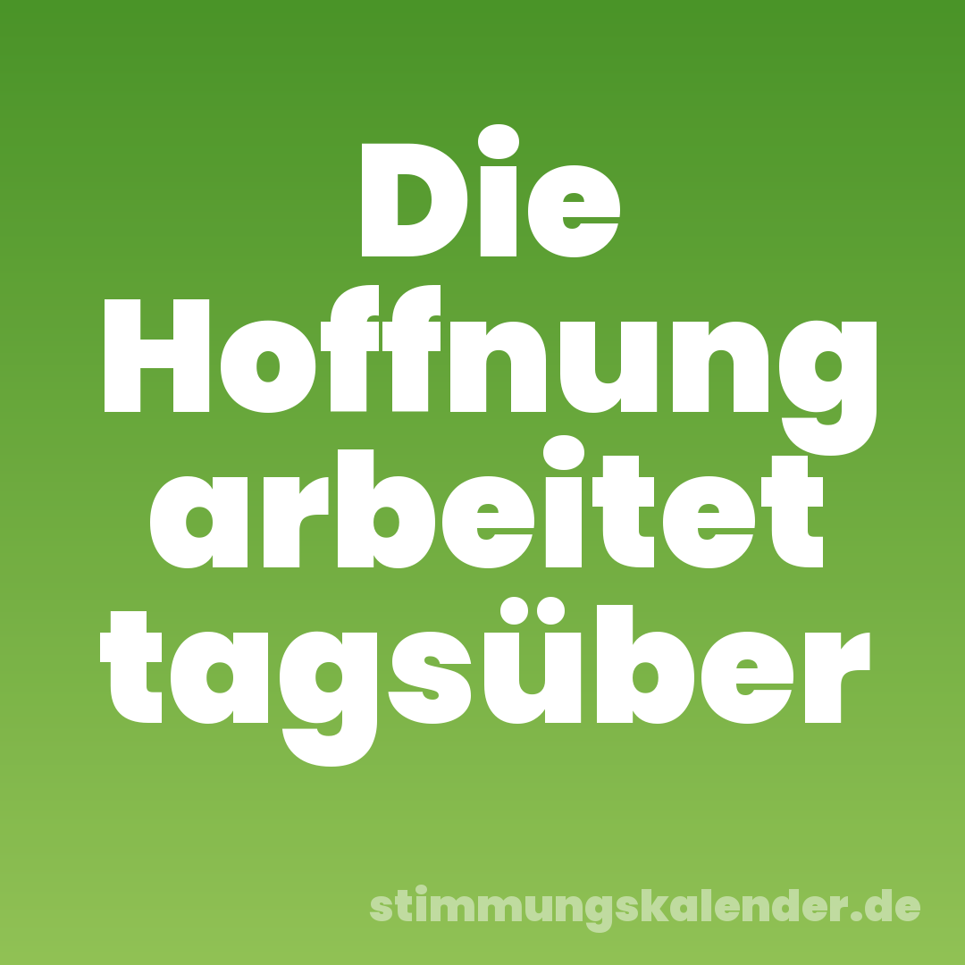 Die Hoffnung arbeitet tagsüber