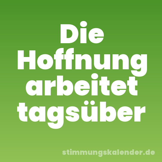 Die Hoffnung arbeitet tagsüber