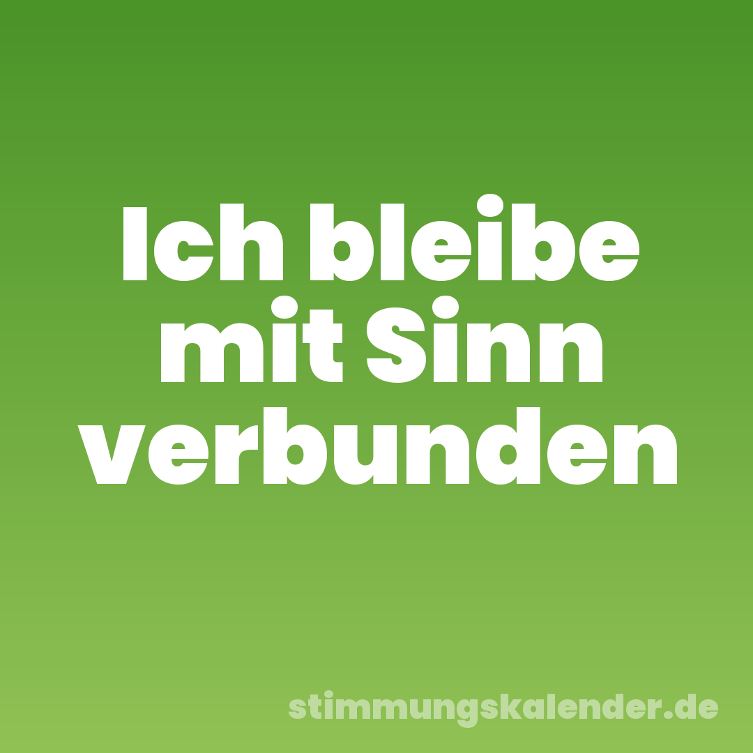Ich bleibe mit Sinn verbunden