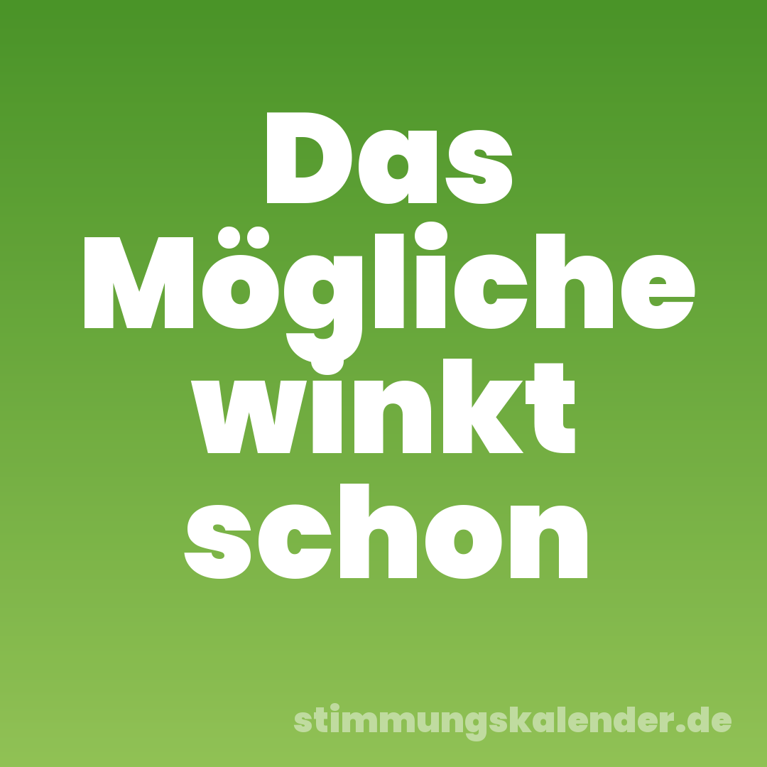 Das Mögliche winkt schon