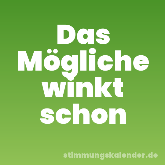 Das Mögliche winkt schon