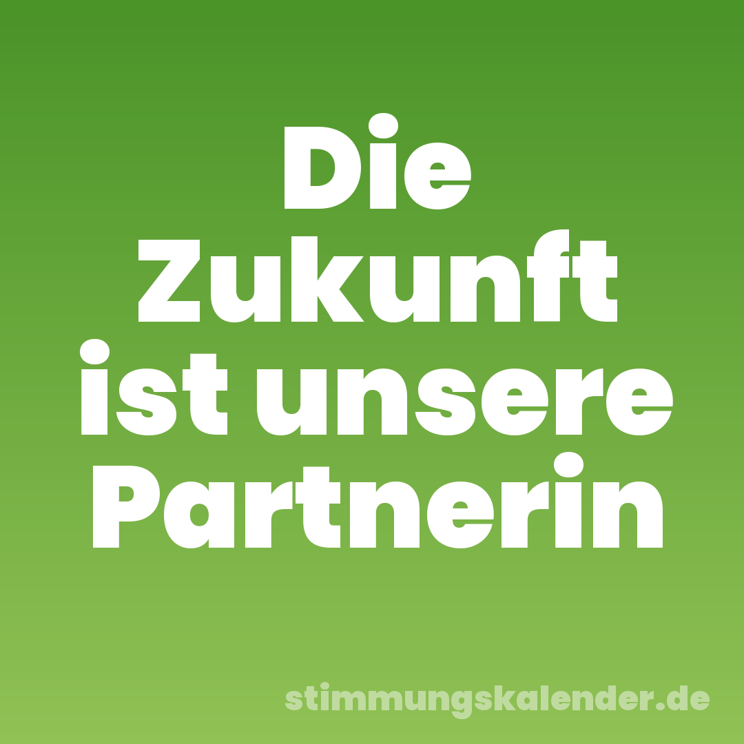 Die Zukunft ist unsere Partnerin