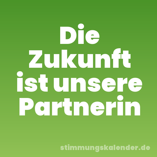 Die Zukunft ist unsere Partnerin