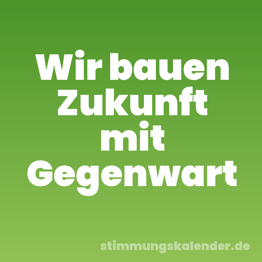 Wir bauen Zukunft mit Gegenwart
