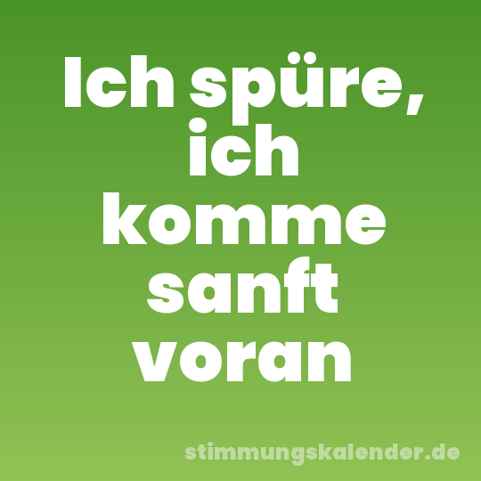 Ich spüre, ich komme sanft voran