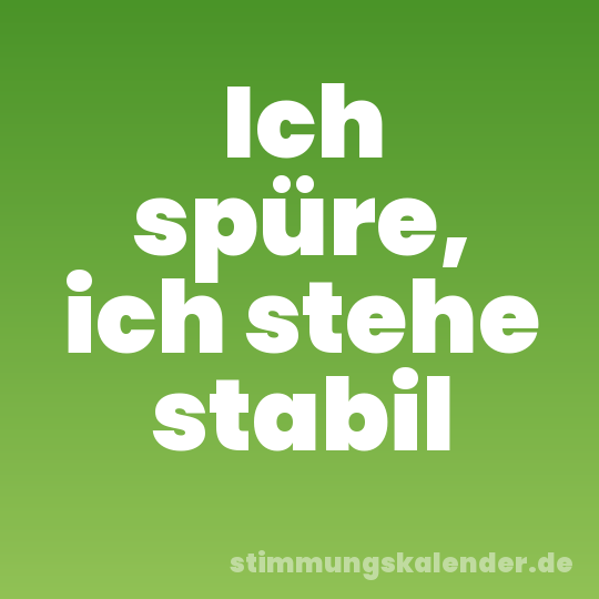 Ich spüre, ich stehe stabil