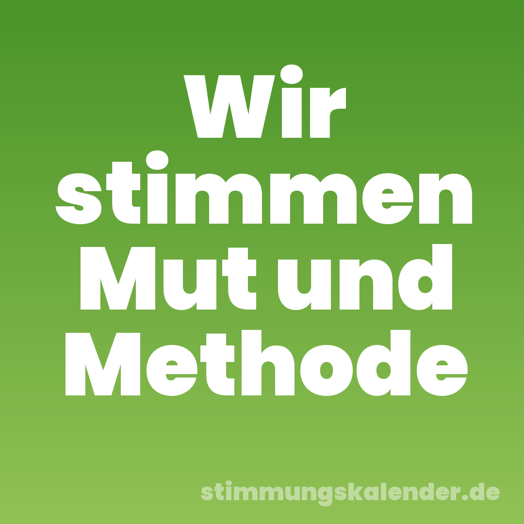 Wir stimmen Mut und Methode