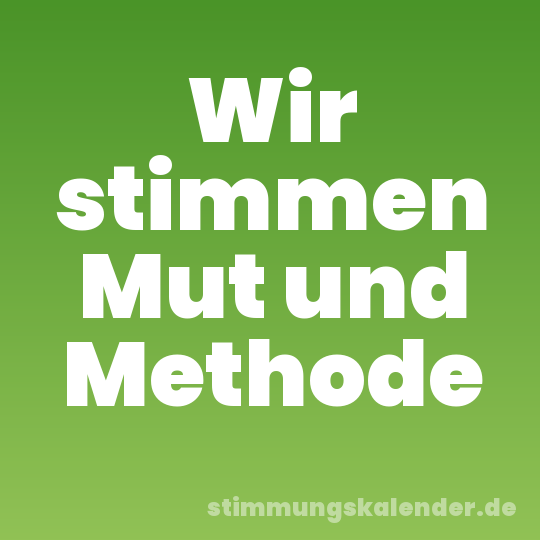 Wir stimmen Mut und Methode