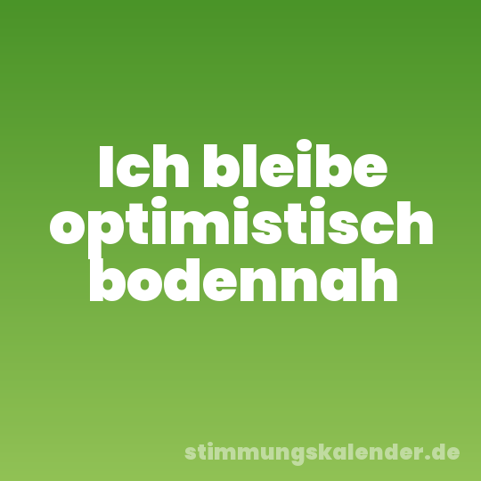 Ich bleibe optimistisch bodennah