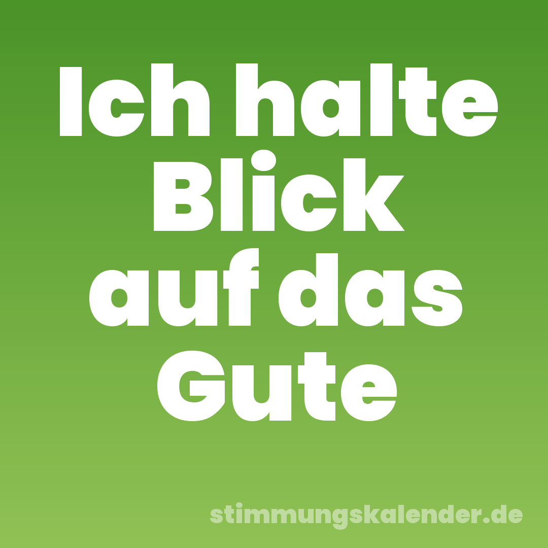 Ich halte Blick auf das Gute
