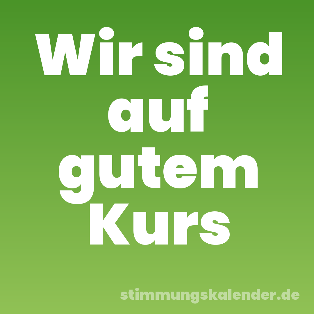 Wir sind auf gutem Kurs