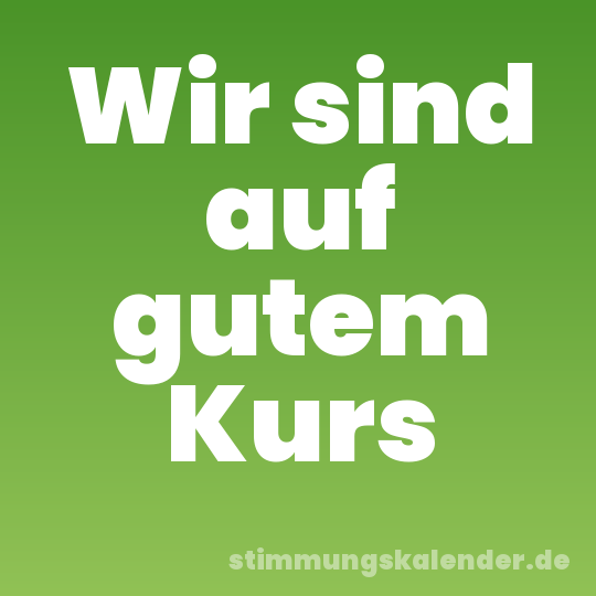 Wir sind auf gutem Kurs