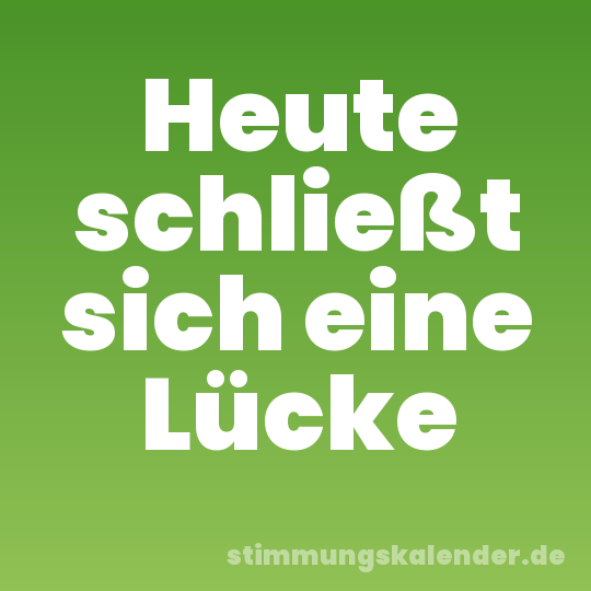 Heute schließt sich eine Lücke