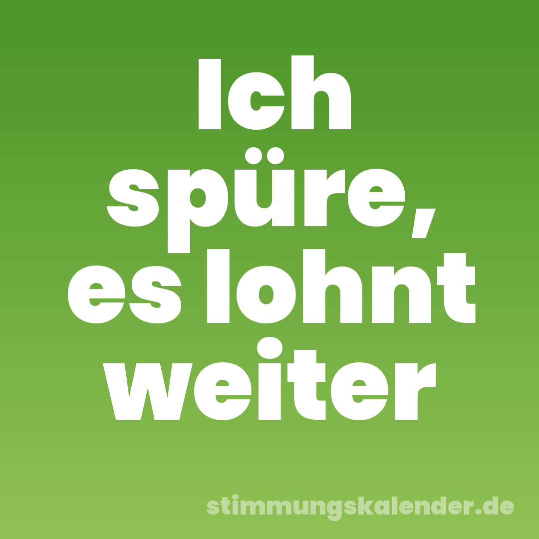 Ich spüre, es lohnt weiter