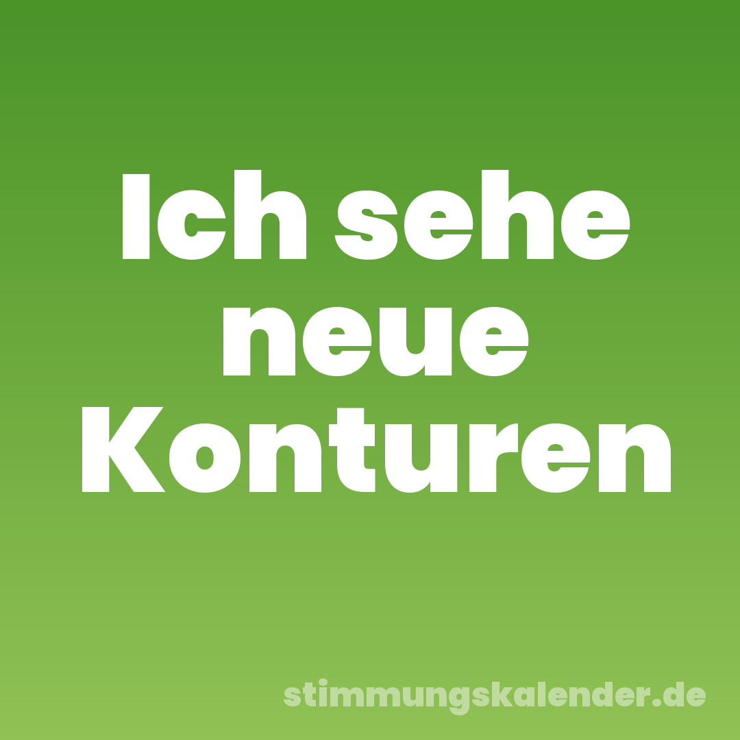 Ich sehe neue Konturen