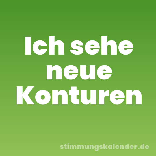 Ich sehe neue Konturen