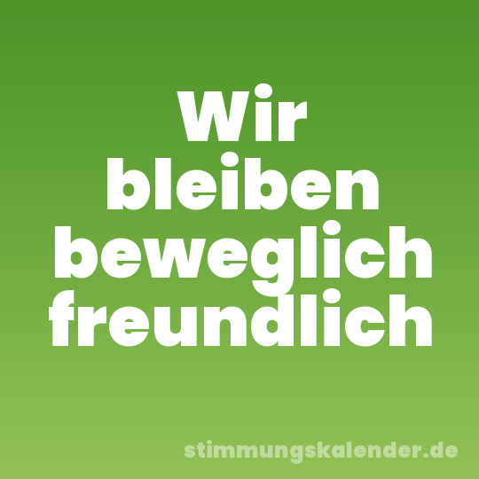 Wir bleiben beweglich freundlich