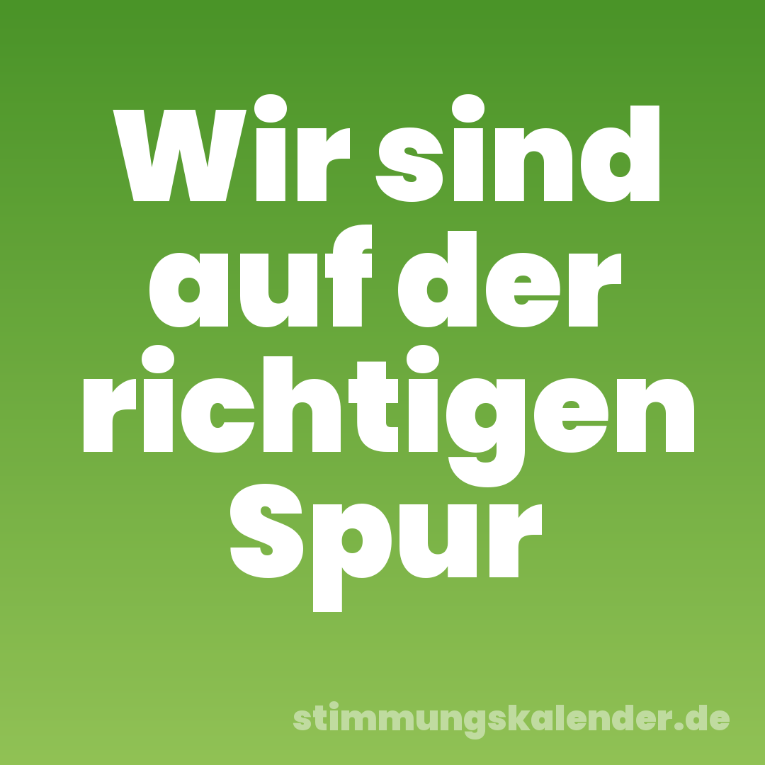 Wir sind auf der richtigen Spur