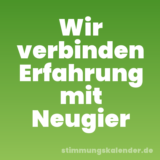 Wir verbinden Erfahrung mit Neugier