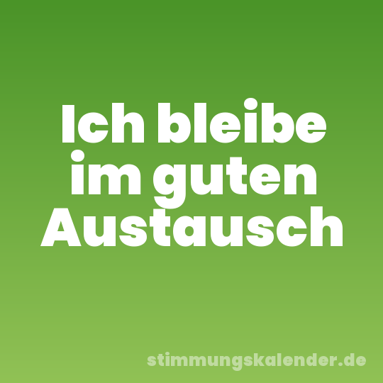 Ich bleibe im guten Austausch