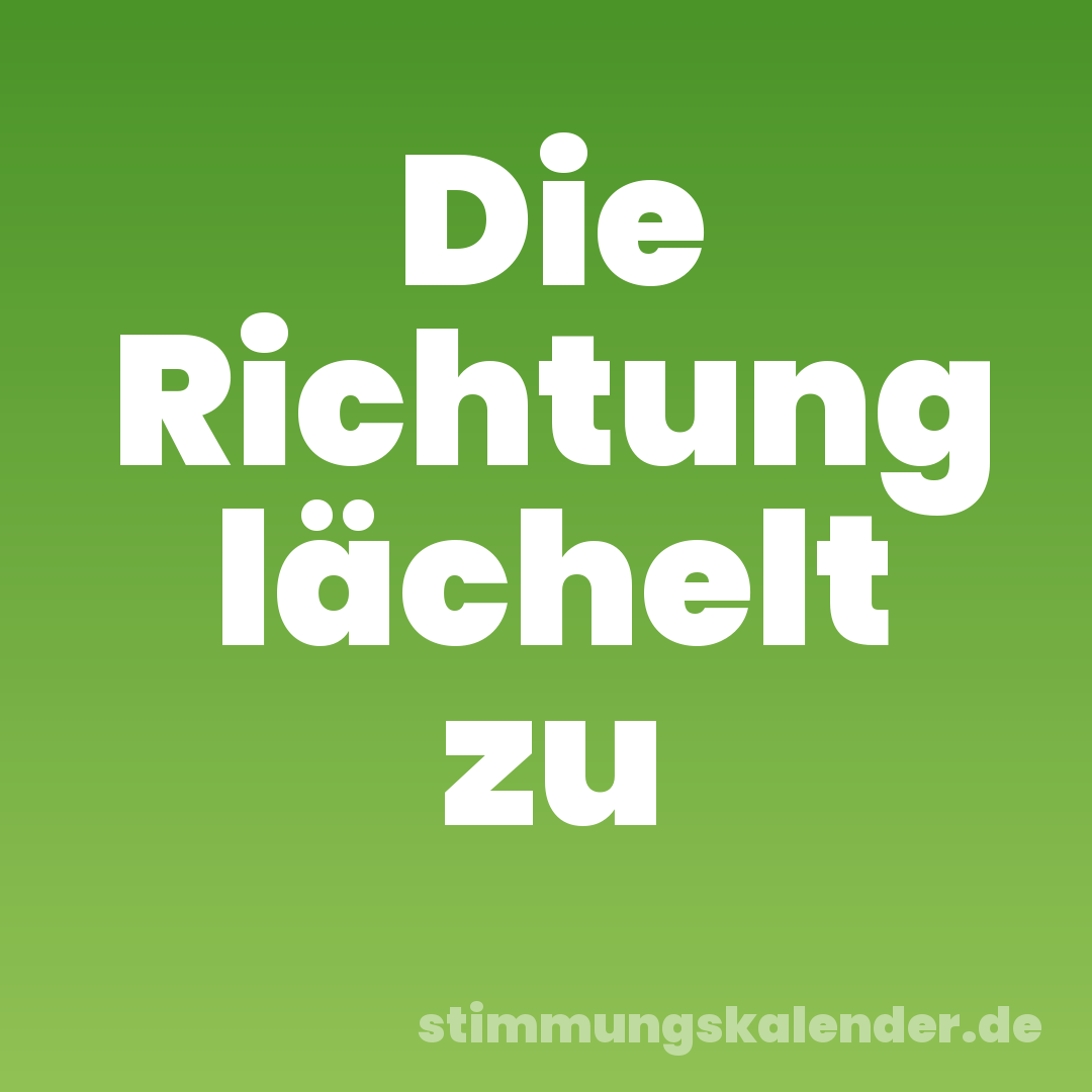 Die Richtung lächelt zu