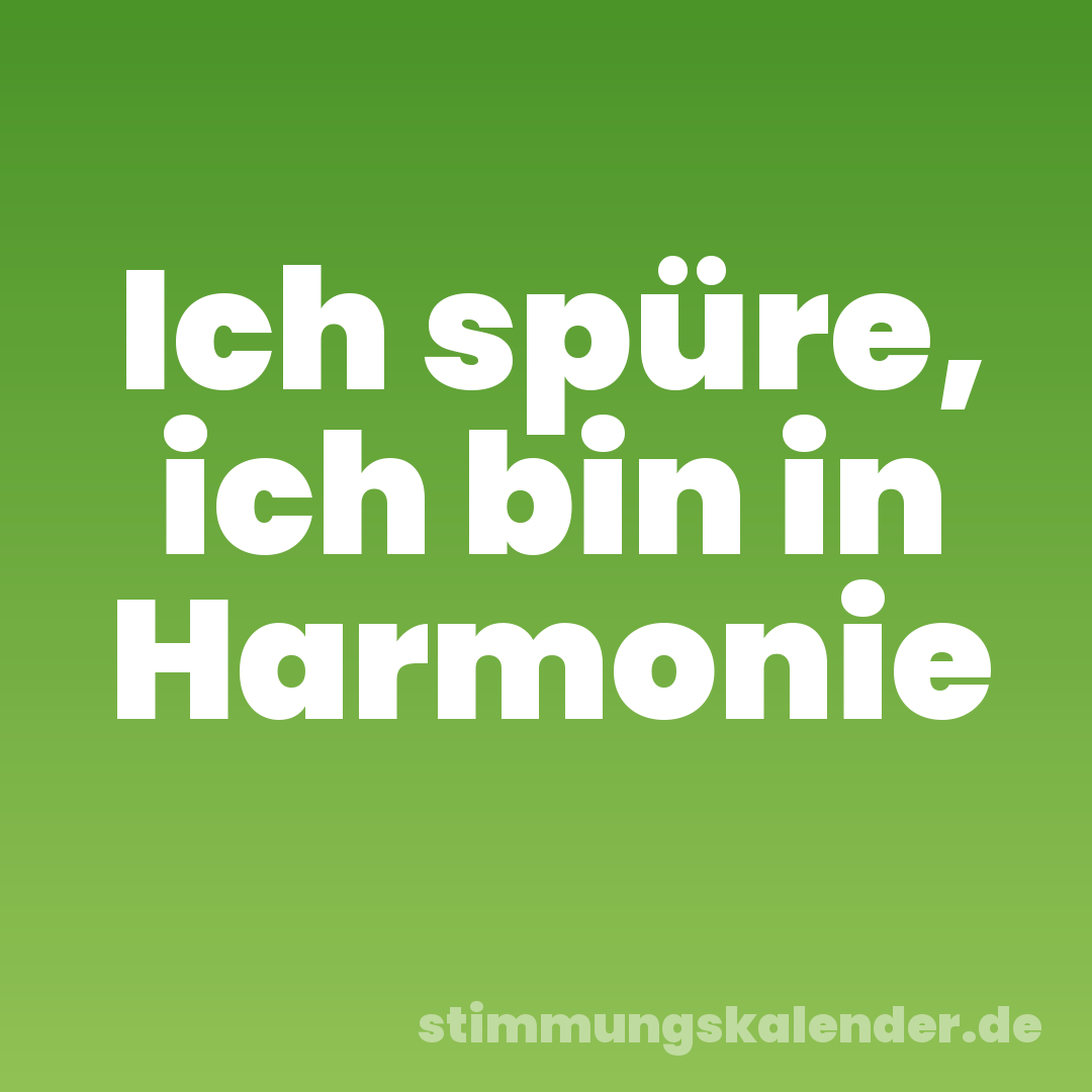 Ich spüre, ich bin in Harmonie