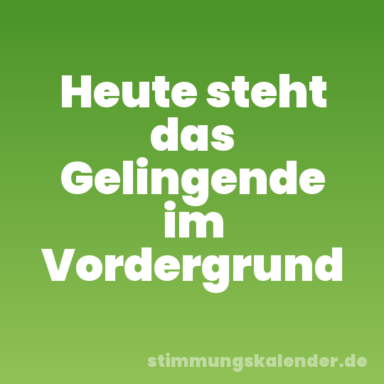 Heute steht das Gelingende im Vordergrund