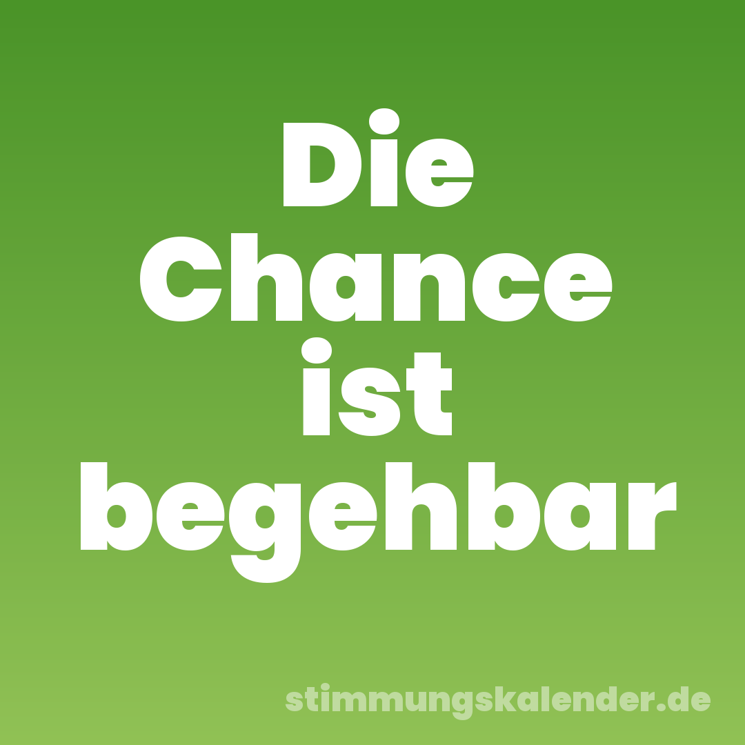 Die Chance ist begehbar