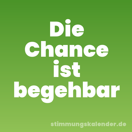 Die Chance ist begehbar