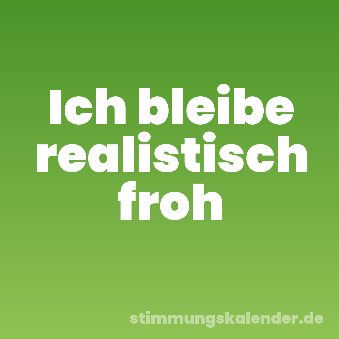Ich bleibe realistisch froh
