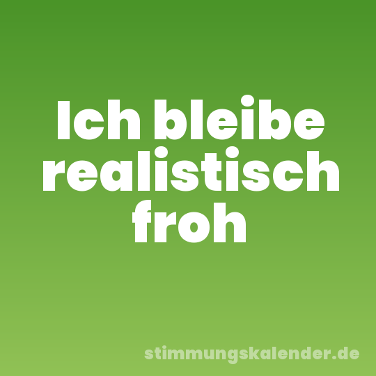 Ich bleibe realistisch froh