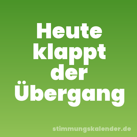 Heute klappt der Übergang