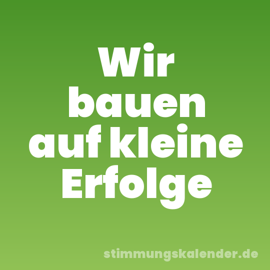 Wir bauen auf kleine Erfolge