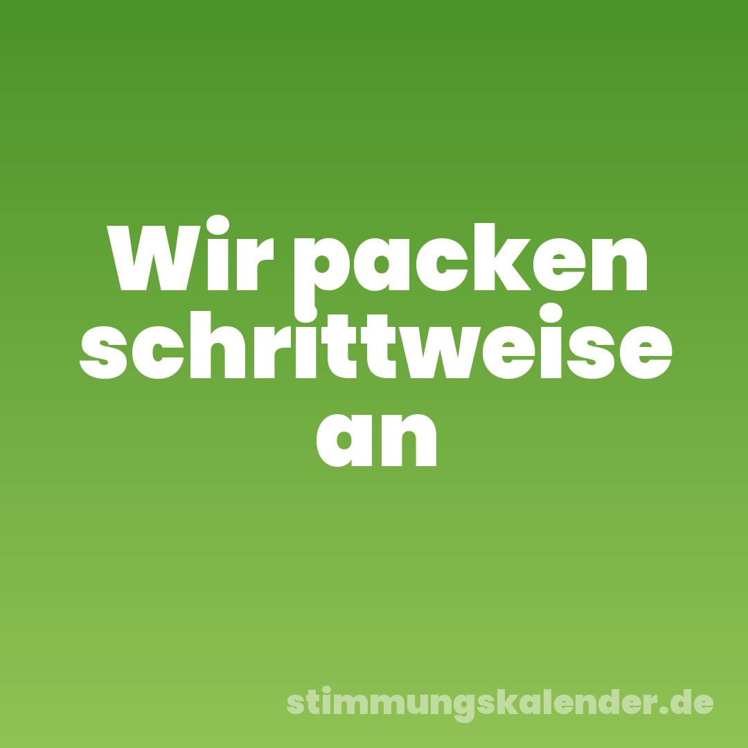 Wir packen schrittweise an
