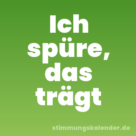 Ich spüre, das trägt