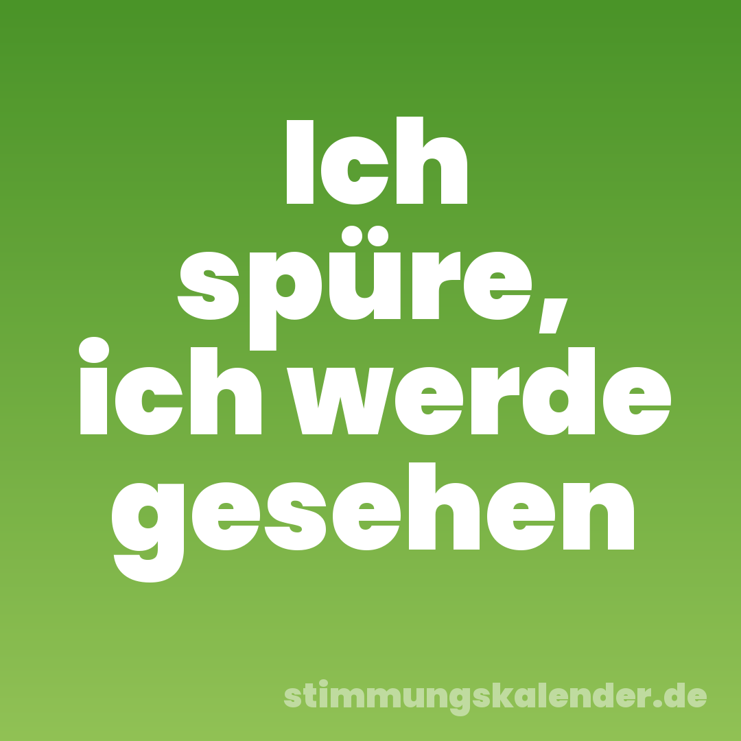 Ich spüre, ich werde gesehen