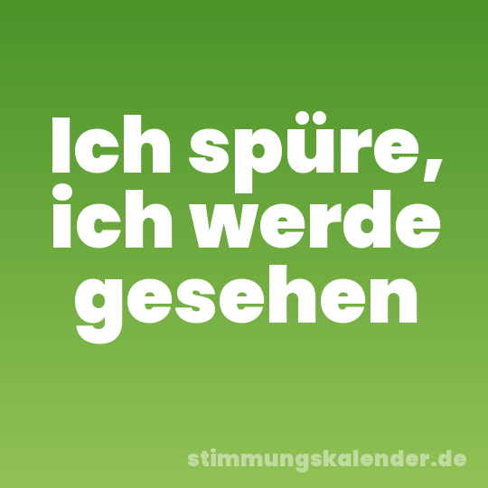 Ich spüre, ich werde gesehen