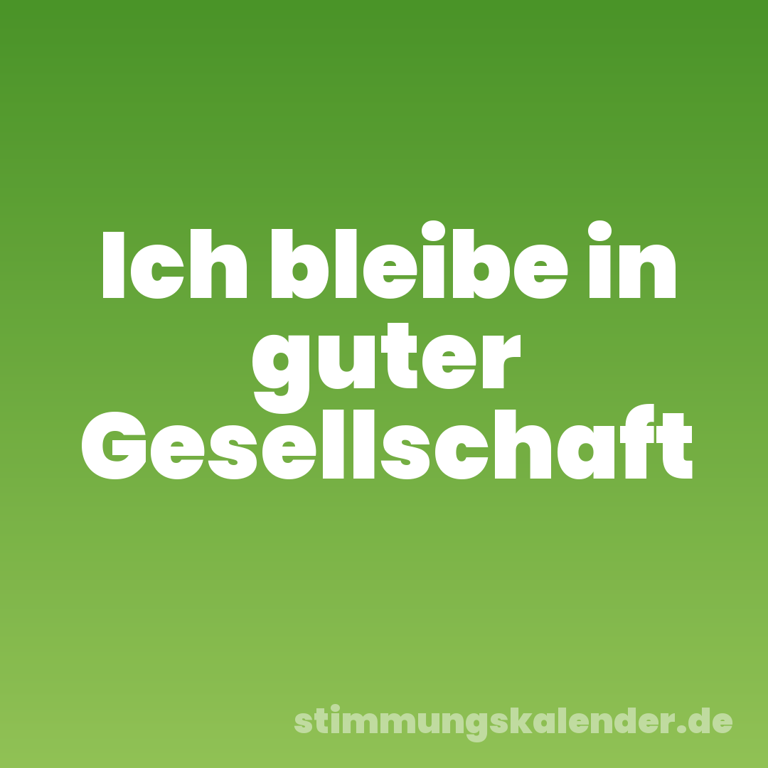 Ich bleibe in guter Gesellschaft
