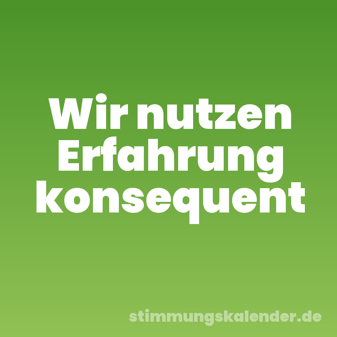 Wir nutzen Erfahrung konsequent