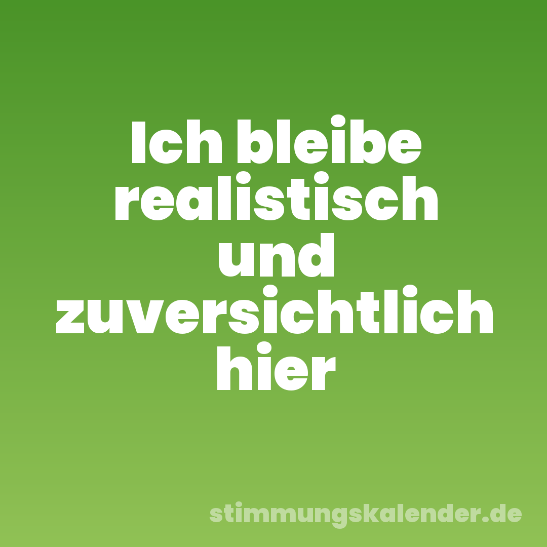 Ich bleibe realistisch und zuversichtlich hier